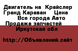 Двигатель на “Крайслер Гранд Караван“ › Цена ­ 100 - Все города Авто » Продажа запчастей   . Иркутская обл.